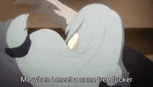 a cartoon character is saying `` me when i meet a none tree fucker `` .