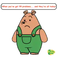 a cartoon character from pants bear says " when you 've got 99 problems "