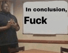a man is giving a presentation in front of a whiteboard with the words `` in conclusion , fuck '' written on it .