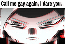 a cartoon character with the words call me gay again i dare you on the bottom