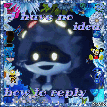 a picture of a raccoon with the words i have no idea how to reply