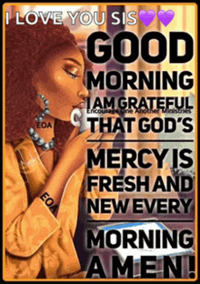 i love you sis good morning i am grateful that god 's mercy is fresh and new every morning amen poster