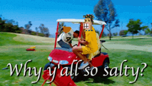 a man in a yellow shirt is sitting in a red golf cart with the words why y'all so salty