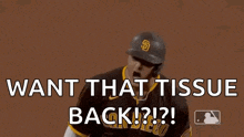 a baseball player in a san diego padres uniform is holding a bat and says `` want that tissue back ? ''