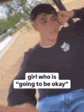 a man in a black shirt says " girl who is " going to be " okay "
