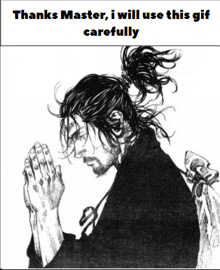 a black and white drawing of a man with his hands folded and the words thanks master i will use this gif carefully