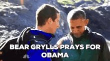 bear grylls prays for obama while talking to a man