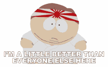 im a little better than everyone else here eric cartman south park s9e14 bloody mary