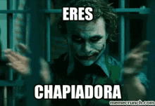 eres chapiadora you are a hoe joker clapping