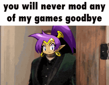 a picture of a cartoon character with the words you will never mod any of my games goodbye