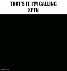 a picture of a cartoon character with the words that 's it i 'm calling xpfn