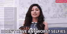 I Dont Have Any Worst Selfies Worst Selfie Of Yours GIF - I Dont Have Any Worst Selfies Worst Selfie Of Yours Tulsi Kumar GIFs