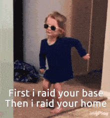 a little girl wearing sunglasses says first i raid your base then i raid your home ..