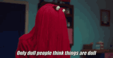 Only Dull People Think Things Are Dull Dhmis GIF - Only Dull People Think Things Are Dull Dhmis Dont Hug Me Im Scared GIFs