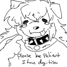 a black and white drawing of a dog with the words " please be patient i have dog-itism " below it