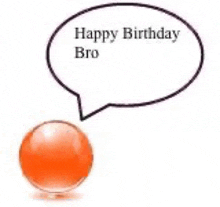 an orange ball with a speech bubble that says `` happy birthday bro '' is sitting next to an orange ball .