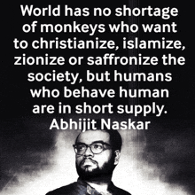 a quote from abhijit naskar says that the world has no shortage of monkeys who want to christianize islamize