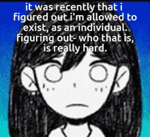 a drawing of a girl with the words " it was recently that i figured out i m allowed to exist "