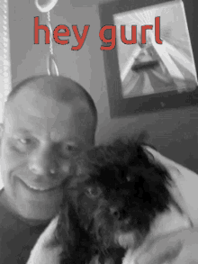 a black and white photo of a man and a dog with the words hey gurl written in red