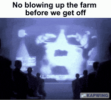 a group of people are looking at a screen that says no blowing up the farm before we get off