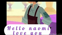 a cartoon character says hello naomi love you in a speech bubble .