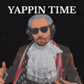 a man wearing a wig and sunglasses with the words yappin time above him