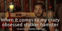 When It Comes To My Crazy Obsessed Stalker Hamster I Am Actually Super Confused GIF