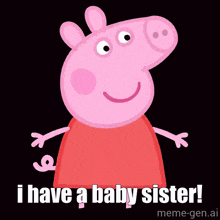 peppa pig says i have a baby sister
