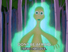 a cartoon character says " dont be afraid... i bring you love "