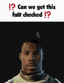 a picture of a man with the words " can we get this fart checked ! "