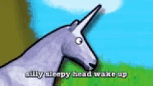 unicorn you silly sleepy head