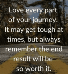 a quote on a road that says love every part of your journey