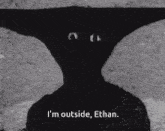 a black and white photo of a person with the words " i 'm outside ethan " on the bottom