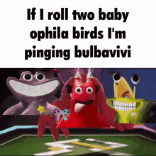 if i roll two baby ophila birds i m pinging bulbavivi