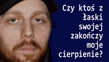 a close up of a man 's face with the words czy ktos z zaski swojej zakończy moje cierpienia