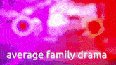 a purple and red background with the words average family drama written on it