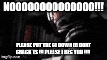 a man in an astronaut 's helmet says please put the cj down don t crack ts please i beg you