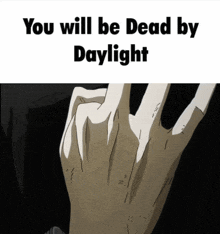 a picture of a hand with the words " you will be dead by daylight " below it