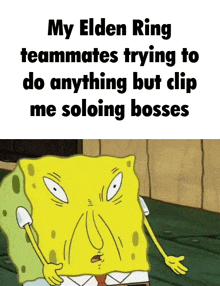 a cartoon of spongebob that says my elden ring teammates trying to do anything