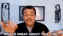 Whats Great About This Time Neil Degrasse Tyson GIF - Whats Great About This Time Neil Degrasse Tyson Startalk GIFs