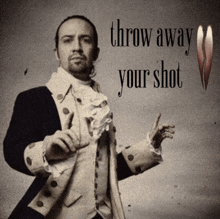 a man in a suit with the words throw away your shot on the bottom