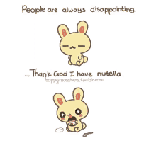 People Are Always Disappointing Thank God I Have Nutella GIF