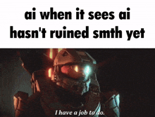 a man in a helmet says i have a job to do