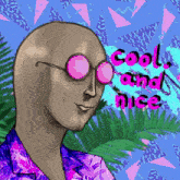a drawing of a bald man wearing pink sunglasses with the words cool and nice behind him