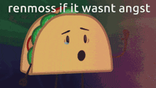 a taco with a surprised look on its face and the words " rennmoss if it wasnt angst " above it