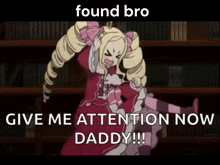 a picture of a girl with the words found bro give me attention now daddy written on it