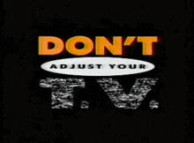 a sign that says " do n't adjust your tv " on a black background