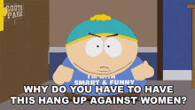 Why Do You Have To Have This Hang Up Against Women Eric Cartman GIF