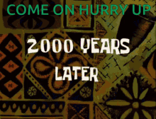 2000years Later Come On Hurry Up GIF - 2000years Later Come On Hurry Up Im Bored GIFs