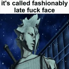 a picture of a man with the words it 's called fashionably late fuck face above him